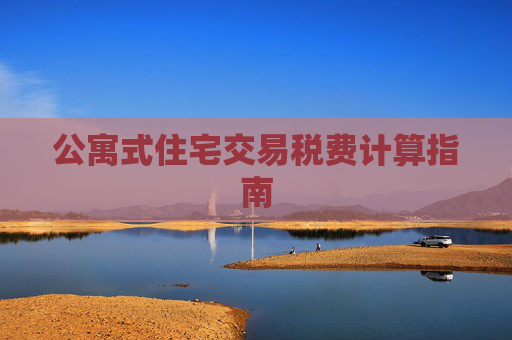 公寓式住宅交易税费计算指南
