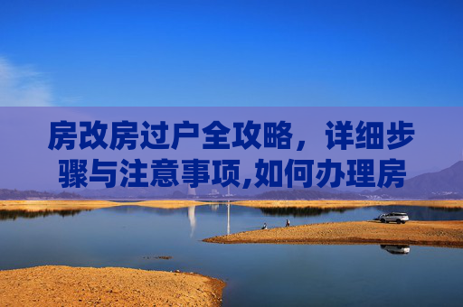 房改房过户全攻略，详细步骤与注意事项,如何办理房改房过户手续