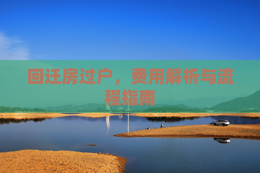 回迁房过户，费用解析与流程指南