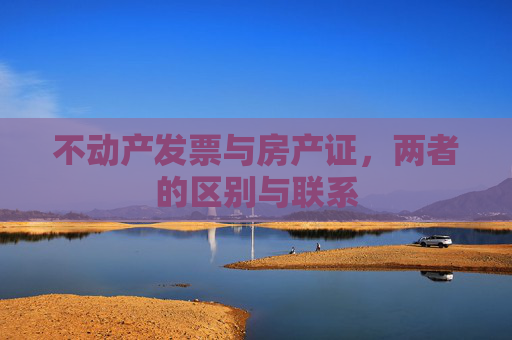 不动产发票与房产证，两者的区别与联系