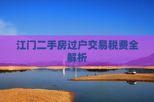 江门二手房过户交易税费全解析