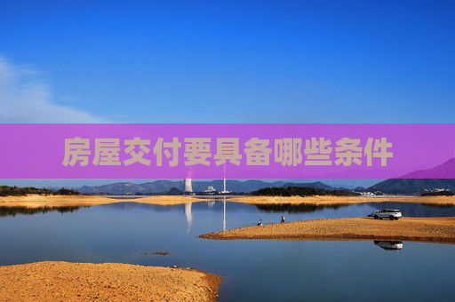 房屋交付要具备哪些条件