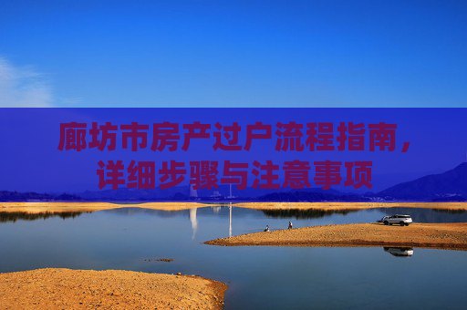 廊坊市房产过户流程指南，详细步骤与注意事项
