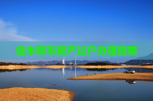 佳木斯市房产过户办理指南
