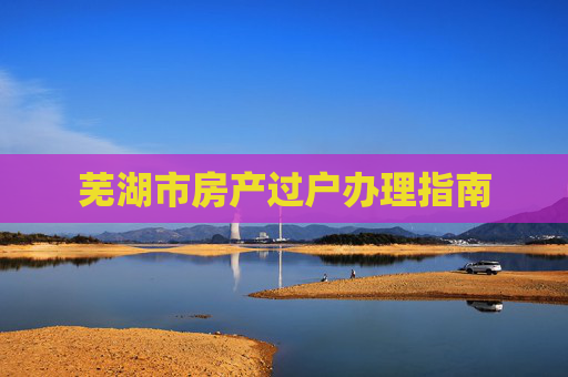 芜湖市房产过户办理指南