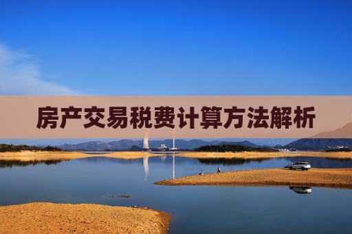 房产交易税费计算方法解析