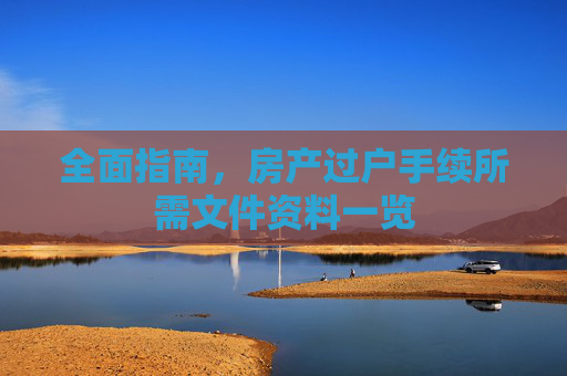 全面指南，房产过户手续所需文件资料一览