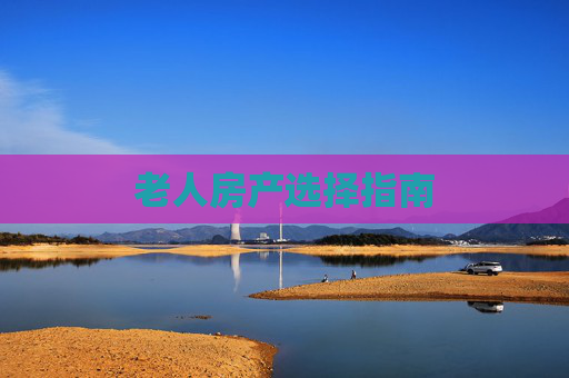 老人房产选择指南