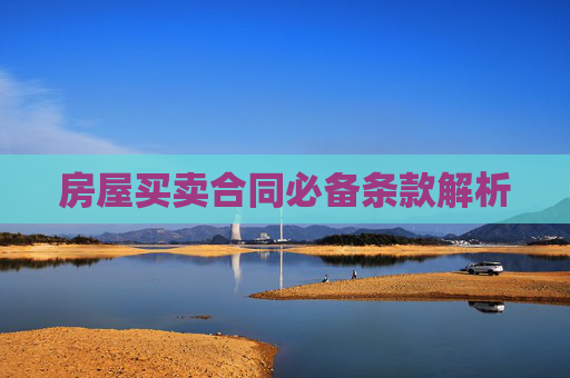 房屋买卖合同必备条款解析