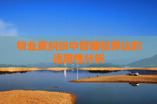 物业费纠纷中管辖权异议的适用性分析
