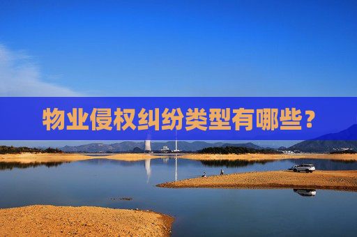 物业侵权纠纷类型有哪些？