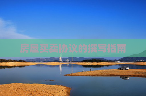 房屋买卖协议的撰写指南