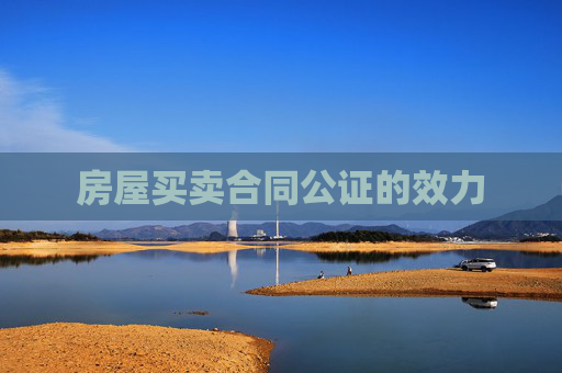 房屋买卖合同公证的效力