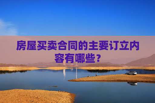 房屋买卖合同的主要订立内容有哪些？
