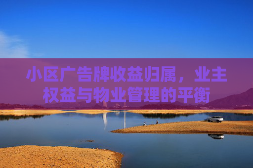 小区广告牌收益归属，业主权益与物业管理的平衡