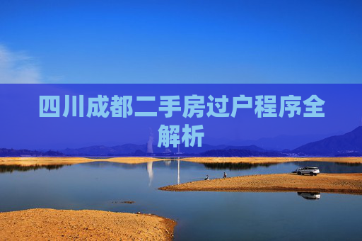 四川成都二手房过户程序全解析