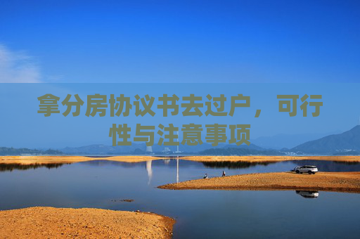 拿分房协议书去过户，可行性与注意事项