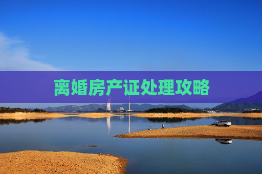 离婚房产证处理攻略