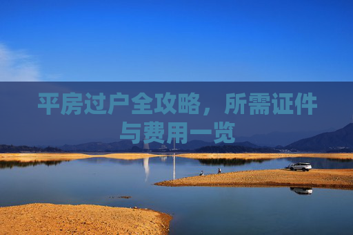 平房过户全攻略，所需证件与费用一览