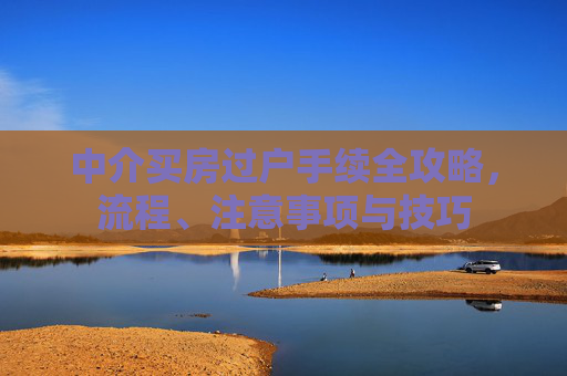 中介买房过户手续全攻略，流程、注意事项与技巧