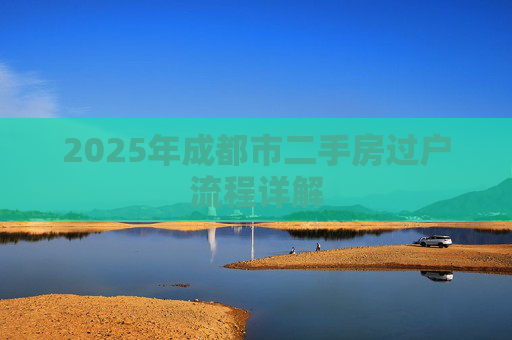 2025年成都市二手房过户流程详解