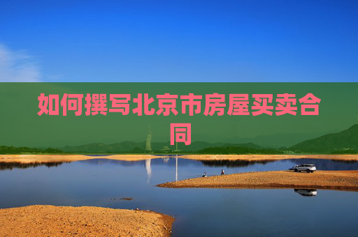 如何撰写北京市房屋买卖合同