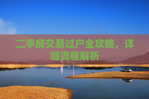 二手房交易过户全攻略，详细流程解析