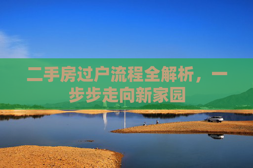 二手房过户流程全解析，一步步走向新家园