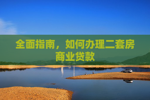 全面指南，如何办理二套房商业贷款