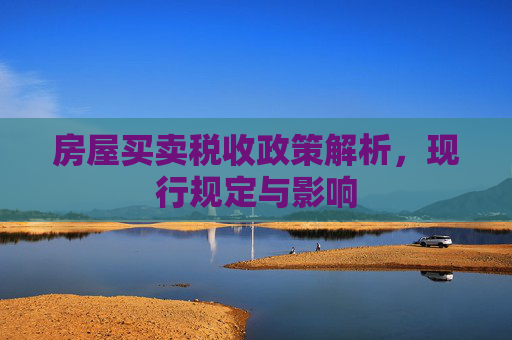 房屋买卖税收政策解析，现行规定与影响