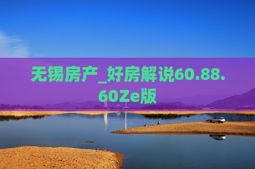 无锡房产_好房解说60.88.60Ze版