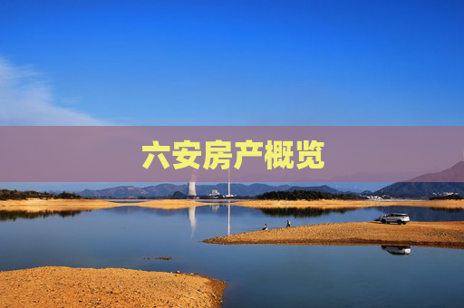 六安房产概览
