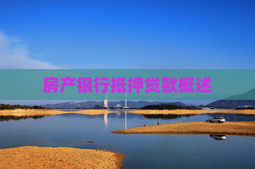 房产银行抵押贷款概述