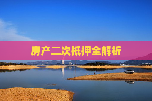 房产二次抵押全解析