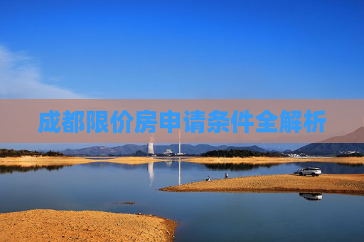 成都限价房申请条件全解析