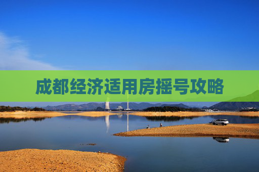 成都经济适用房摇号攻略