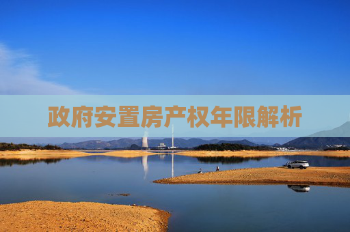 政府安置房产权年限解析