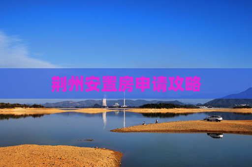 荆州安置房申请攻略