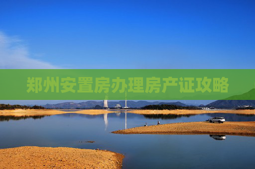郑州安置房办理房产证攻略