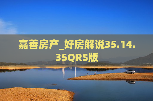 嘉善房产_好房解说35.14.35QRS版