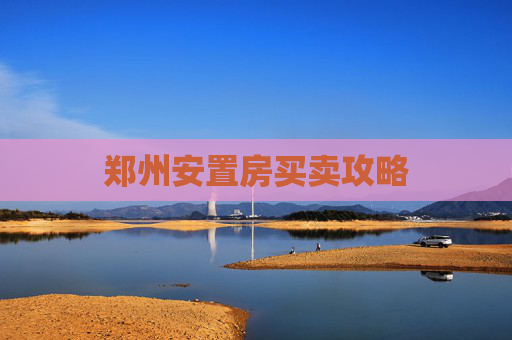 郑州安置房买卖攻略