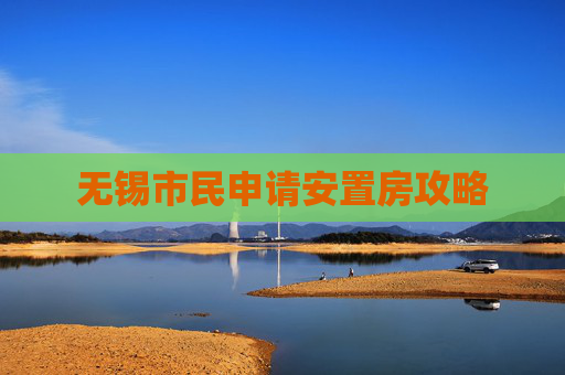 无锡市民申请安置房攻略