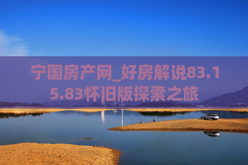 宁国房产网_好房解说83.15.83怀旧版探索之旅