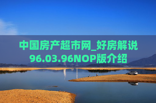 中国房产超市网_好房解说96.03.96NOP版介绍