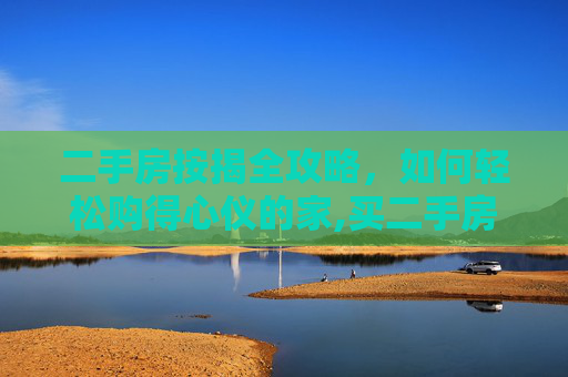 二手房按揭全攻略，如何轻松购得心仪的家,买二手房如何按揭