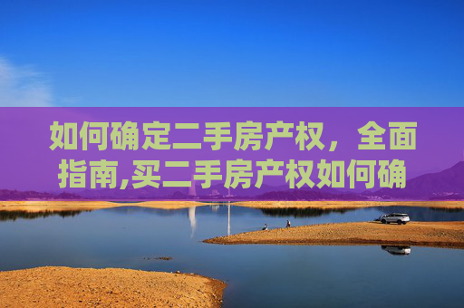 如何确定二手房产权，全面指南,买二手房产权如何确定