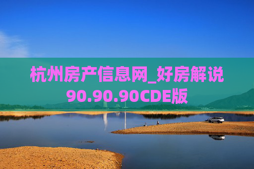 杭州房产信息网_好房解说90.90.90CDE版