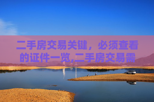 二手房交易关键，必须查看的证件一览,二手房交易需要看哪些证