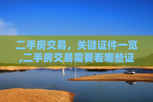 二手房交易，关键证件一览,二手房交易需要看哪些证件