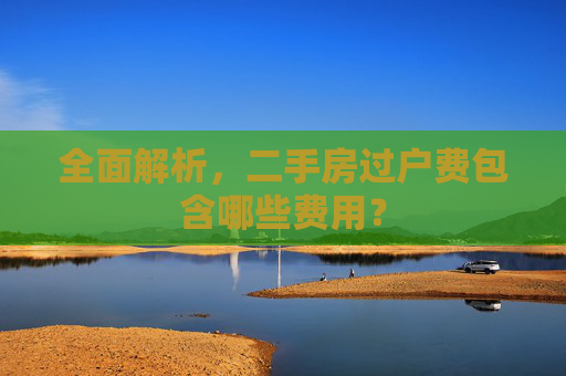 全面解析，二手房过户费包含哪些费用？
